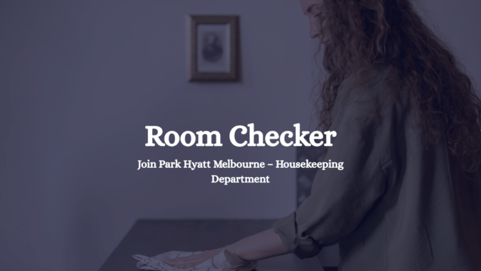 Join Park Hyatt Melbourne as a Room Checker – Housekeeping Department