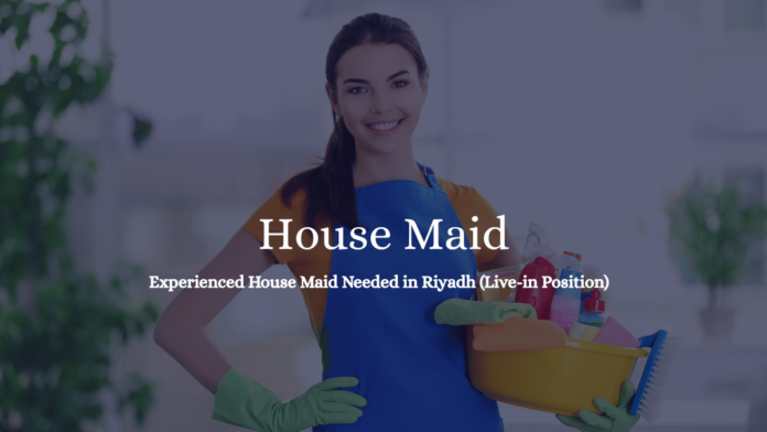 Experienced House Maid Needed in Riyadh (Live-in Position)